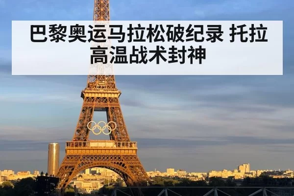 巴黎奥运马拉松破纪录 托拉高温战术封神